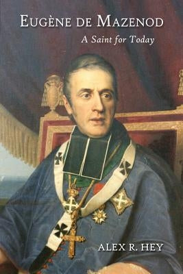 Eugene de Mazenod: A Saint for Today by Hey, Alex R.