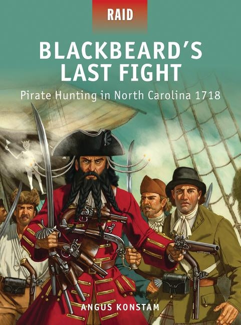 Blackbeard's Last Fight: Pirate Hunting in North Carolina 1718 by Konstam, Angus
