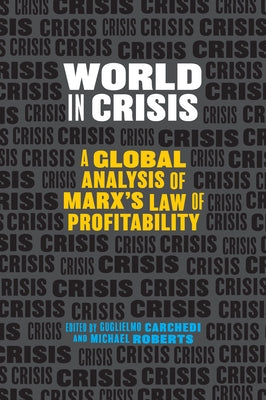 World in Crisis: A Global Analysis of Marx's Law of Profitability by Carchedi, Guglielmo