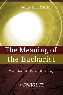 The Meaning of the Eucharist: Voices from the Twentieth Century by Billy C. Ss R., Dennis