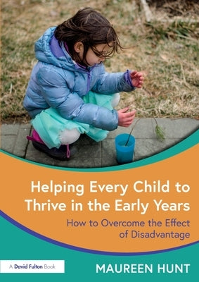 Helping Every Child to Thrive in the Early Years: How to Overcome the Effect of Disadvantage by Hunt, Maureen