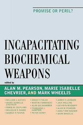 Incapacitating Biochemical Weapons: Promise or Peril? by Pearson, Alan