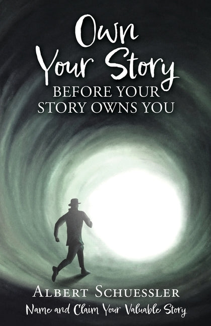Own Your Story Before Your Story Owns You: Name and Claim Your Valuable Story by Schuessler, Albert