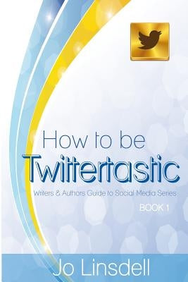 How to be Twittertastic by Linsdell, Jo