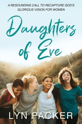Daughters Of Eve: A resounding call to recapture God's glorious vision for women by Packer, Lyn