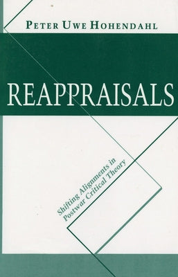 Reappraisals: Shifting Alignments in Postwar Critical Theory by Hohendahl, Peter Uwe