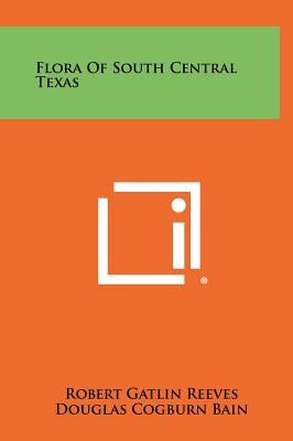 Flora of South Central Texas by Reeves, Robert Gatlin