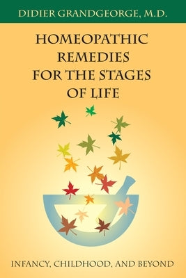 Homeopathic Remedies for the Stages of Life: Infancy, Childhood, and Beyond by Grandgeorge, Didier
