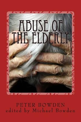 Abuse of the Elderly: and the political connection by Bowden, Michael John