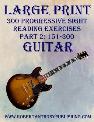 Large Print: 300 Progressive Sight Reading Exercises for Guitar: Part 2: 151 - 300 by Anthony, Robert