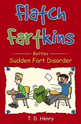 Flatch Fartkins Battles Sudden Fart Disorder by Henry, T. D.
