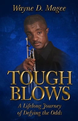Tough Blows: A Lifelong Journey of Defying the Odds by Magee, Wayne D.