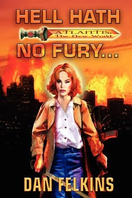 Hell Hath No Fury...: Book One of Atlantis: The New World by Felkins, Dan