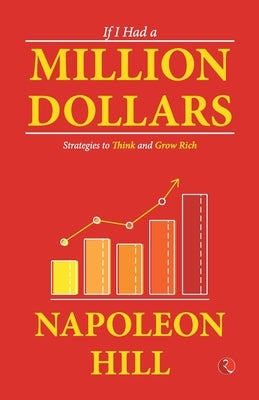 If I Had a Million Dollars: Strategies to Think and Grow Rich by Napoleon Hill