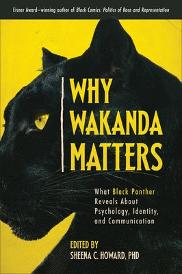 Why Wakanda Matters: What Black Panther Reveals about Psychology, Identity, and Communication by Howard, Sheena C.