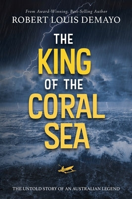The King of the Coral Sea: The untold story of an Australian legend by Demayo, Robert Louis