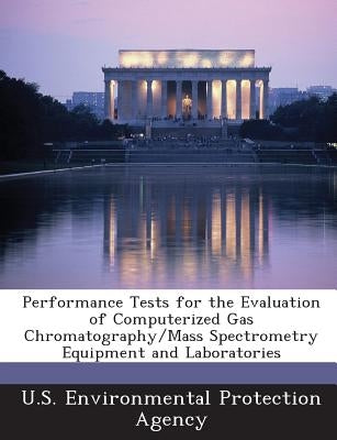 Performance Tests for the Evaluation of Computerized Gas Chromatography/Mass Spectrometry Equipment and Laboratories by U S Environmental Protection Agency