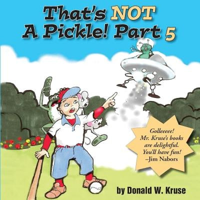 That's NOT A Pickle! Part 5 by Kruse, Donald W.