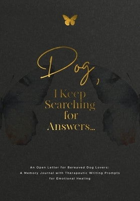 Dog, I Keep Searching for Answers...: An Open Letter for Bereaved Dog Lovers: A Memory Journal with Therapeutic Writing Prompts for Emotional Healing by Harrington, Evelyn