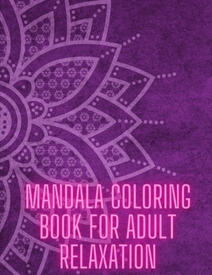 Mandala Coloring Book For Adult Relaxation: Stress-Relief Coloring Book For Beginners by Mandala Press, Peter