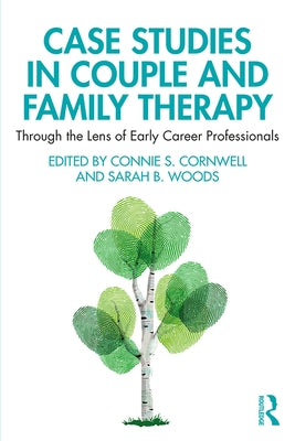 Case Studies in Couple and Family Therapy: Through the Lens of Early Career Professionals by Cornwell, Connie