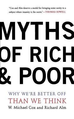 Myths of Rich and Poor: Why We're Better Off Than We Think by Cox, Michael W.