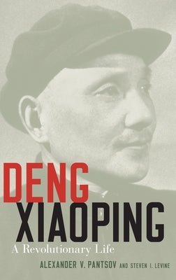 Deng Xiaoping: A Revolutionary Life by Pantsov, Alexander V.