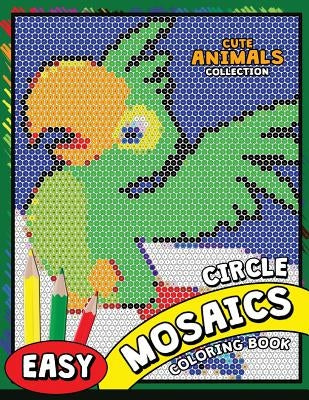 Circle Mosaics Coloring Book: Cute Animals Coloring Pages Color by Number Puzzle by Kodomo Publishing