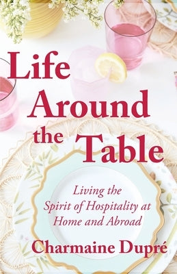 Life Around the Table by Dupré, Charmaine Thibodeaux