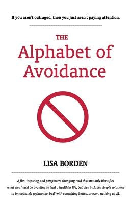 The Alphabet of Avoidance: Simple solutions to immediately replace 'bad' habits with something better...or even, nothing at all. by Borden, Lisa