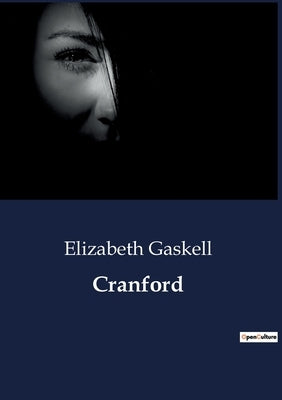 Cranford: The Social Dynamics and Gentle Intrigues of a 19th Century English Village by Gaskell, Elizabeth