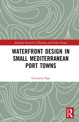 Waterfront Design in Small Mediterranean Port Towns by Piga, Giovanna
