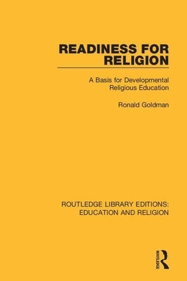 Readiness for Religion: A Basis for Developmental Religious Education by Goldman, Ronald