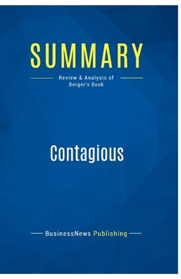 Summary: Contagious: Review and Analysis of Berger's Book by Businessnews Publishing