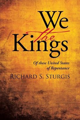 We the Kings: Of these United States of Repentance by Sturgis, Richard S.