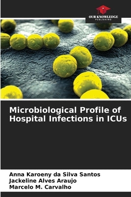 Microbiological Profile of Hospital Infections in ICUs by Santos, Anna Karoeny Da Silva