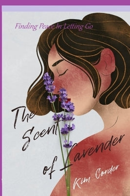 The Scent of Lavender: Finding Peace in Letting Go by Corder, Kim