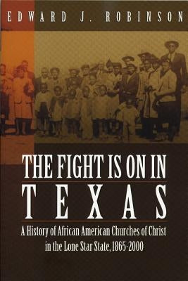 Fight Is on in Texas: A History of African American Churches of Christ in the Lone Star State, 1865-2000 by Robinson, Edward J.