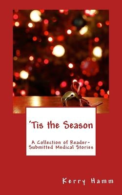 'Tis the Season: A Collection of Reader-Submitted Medical Stories by Hamm, Kerry