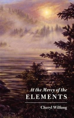 At the Mercy of the Elements by Wilfong, Cheryl