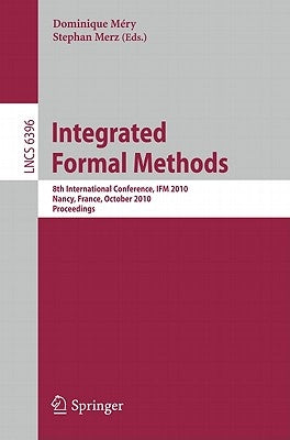Integrated Formal Methods: 8th International Conference, Ifm 2010, Nancy, France, October 11-14, 2010, Proceedings by Méry, Dominique