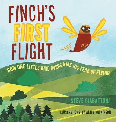 Finch's First Flight: How one little bird overcame his fear of flying by Ciabattoni, Steve