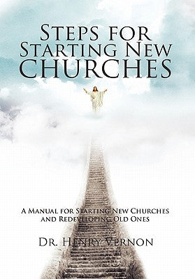 Steps for Starting New Churches: A Manual for Starting New Churches and Redeveloping Old Ones by Vernon, Henry