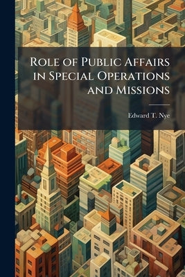 Role of Public Affairs in Special Operations and Missions by Nye, Edward T.