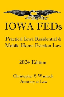 Iowa FEDs: Practical Iowa Residential and Mobile Home Eviction Law 2024 Edition by Warnock, Christopher S.