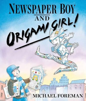 Newspaper Boy and Origami Girl! by Foreman, Michael
