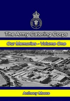 The Army Catering Corps - Our Memories - Volume One (Black & White) by Moore, Anthony John