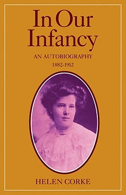 In Our Infancy, Part 1, 1882 1912: An Autobiography by Corke, Helen