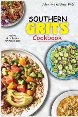 Southern Grits Cookbook: Healthy Grits Recipes for Modern Cook. by Michael, Valentino