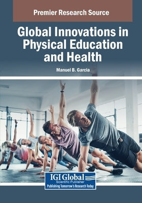 Global Innovations in Physical Education and Health by Garcia, Manuel B.